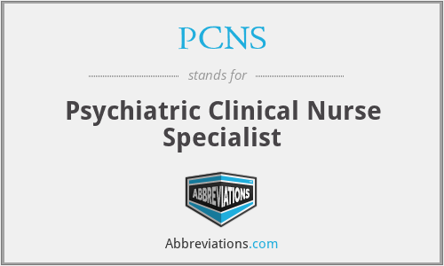 PCNS - Psychiatric Clinical Nurse Specialist