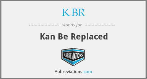 KBR - Kan Be Replaced