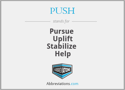 PUSH - Pursue 
Uplift
Stabilize 
Help