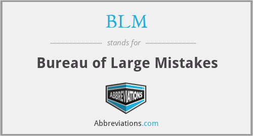 BLM - Bureau of Large Mistakes
