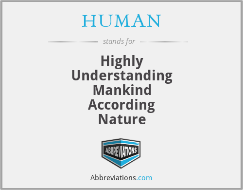 HUMAN - Highly
Understanding
Mankind
According
Nature