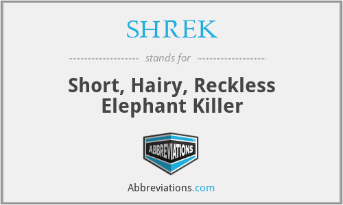 SHREK - Short, Hairy, Reckless Elephant Killer