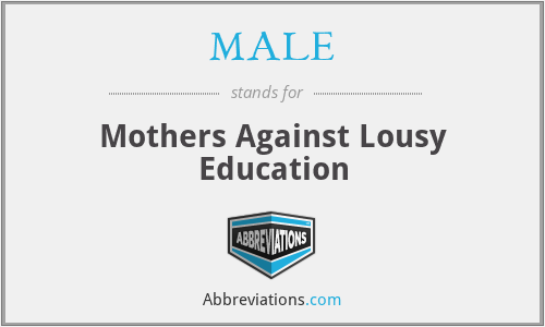 MALE - Mothers Against Lousy Education