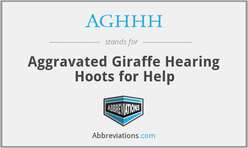 AGHHH - Aggravated Giraffe Hearing Hoots for Help