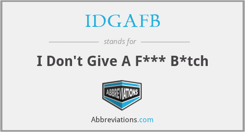 IDGAFB - I Don't Give A F*** B*tch