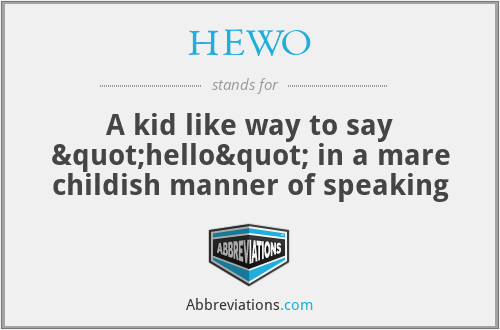 HEWO - A kid like way to say "hello" in a mare childish manner of speaking