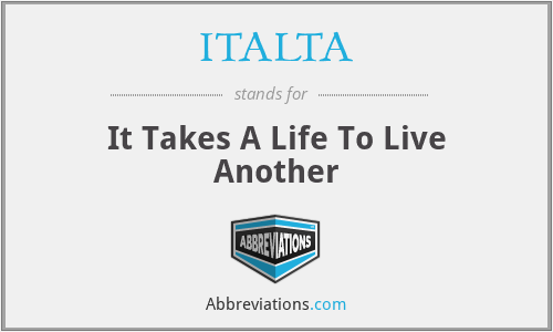 ITALTA - It Takes A Life To Live Another