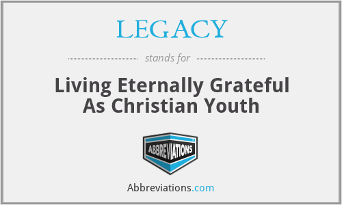 LEGACY - Living Eternally Grateful As Christian Youth