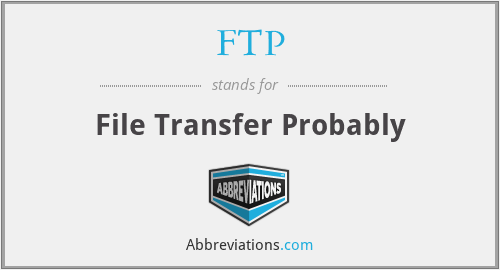 FTP - File Transfer Probably