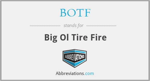 BOTF - Big Ol Tire Fire