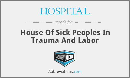 HOSPITAL - House Of Sick Peoples In Trauma And Labor