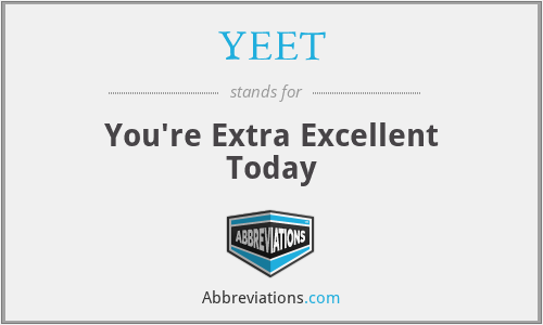 YEET - You're Extra Excellent Today