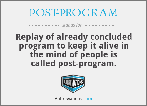 POST-PROGRAM - Replay of already concluded program to keep it alive in the mind of people is called post-program.