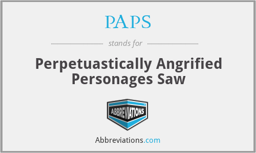 PAPS - Perpetuastically Angrified Personages Saw