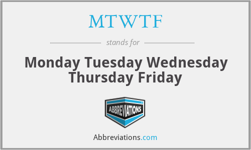 MTWTF - Monday Tuesday Wednesday Thursday Friday