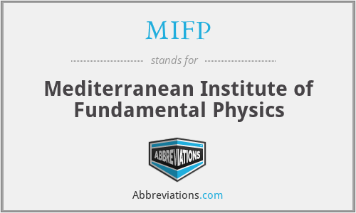 MIFP - Mediterranean Institute of Fundamental Physics