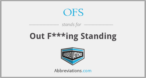 OFS - Out F***ing Standing