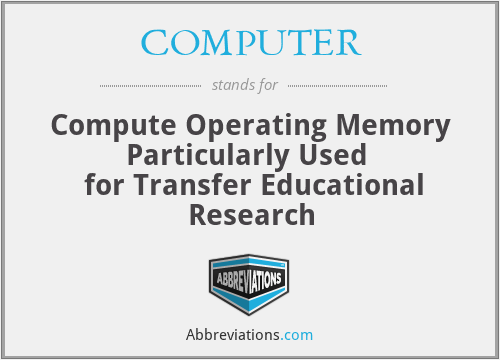 COMPUTER - Compute Operating Memory Particularly Used 
 for Transfer Educational Research