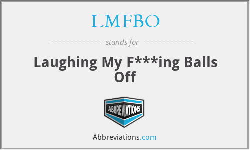 LMFBO - Laughing My F***ing Balls Off