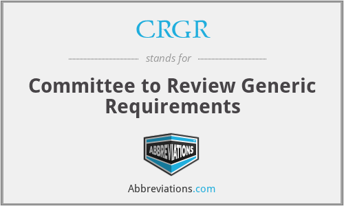 CRGR - Committee to Review Generic Requirements