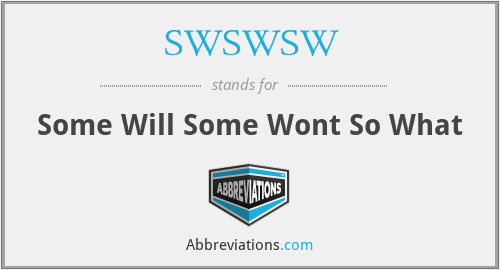 SWSWSW - Some Will Some Wont So What