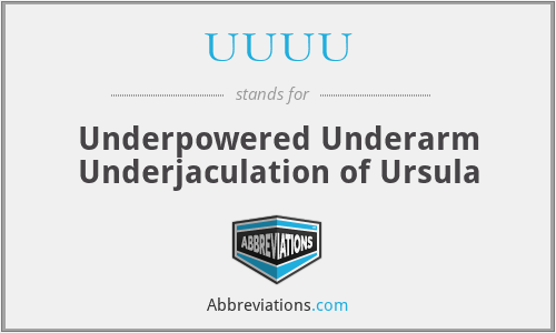 UUUU - Underpowered Underarm Underjaculation of Ursula