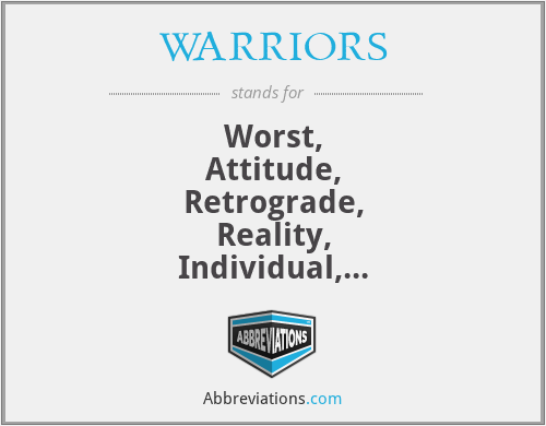 WARRIORS - Worst,
Attitude,
Retrograde,
Reality,
Individual,
Oriented,
Revenge