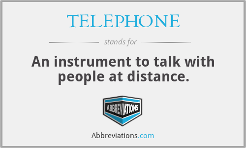TELEPHONE - An instrument to talk with people at distance.