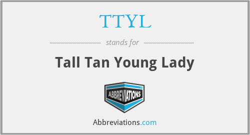 TTYL - Tall Tan Young Lady