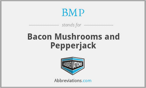 BMP - Bacon Mushrooms and Pepperjack