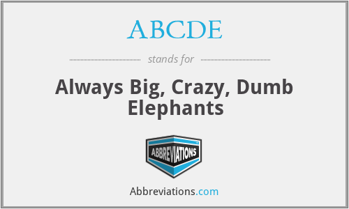 ABCDE - Always Big, Crazy, Dumb Elephants