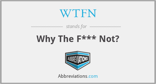 WTFN - Why The F*** Not?