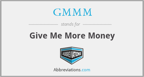 GMMM - Give Me More Money