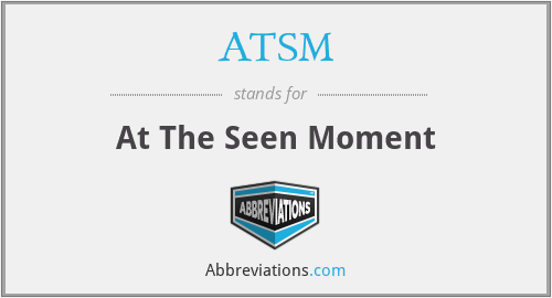 ATSM - At The Seen Moment