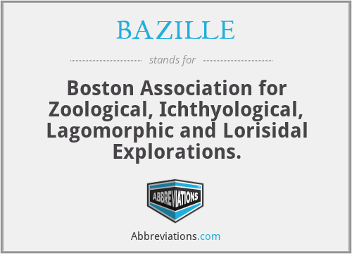 BAZILLE - Boston Association for Zoological, Ichthyological, Lagomorphic and Lorisidal Explorations.