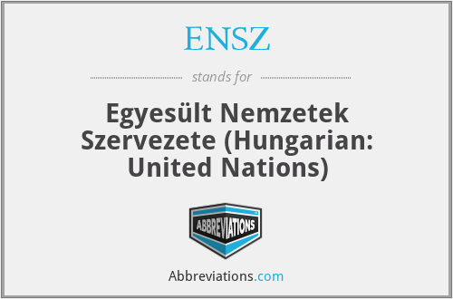ENSZ - Egyesült Nemzetek Szervezete (Hungarian: United Nations)