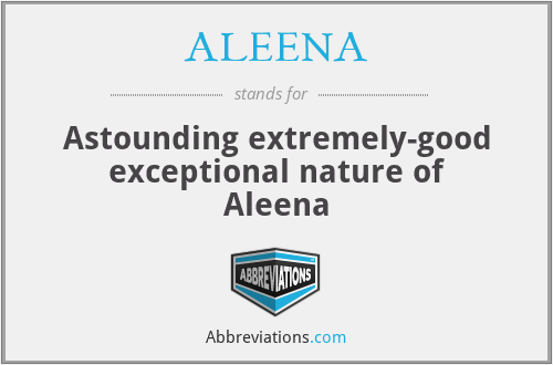 ALEENA - Astounding extremely-good exceptional nature of Aleena