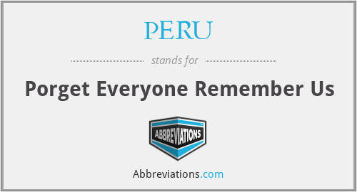 PERU - Porget Everyone Remember Us