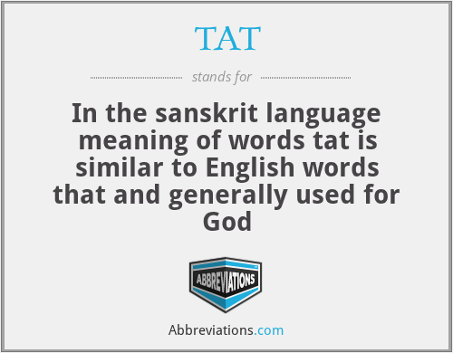TAT - In the sanskrit language meaning of words tat is similar to English words that and generally used for God