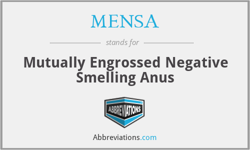 MENSA - Mutually Engrossed Negative Smelling Anus