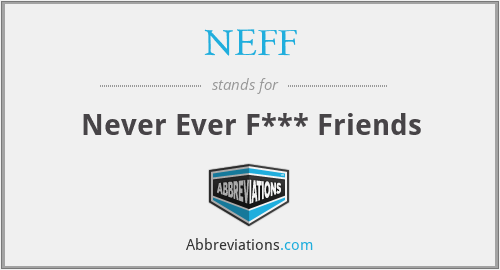 NEFF - Never Ever F*** Friends
