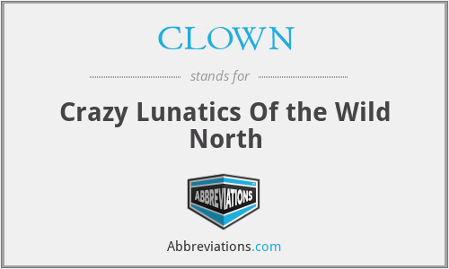 CLOWN - Crazy Lunatics Of the Wild North