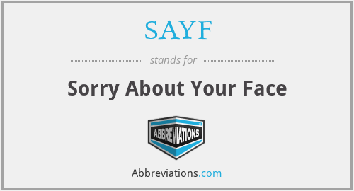 SAYF - Sorry About Your Face