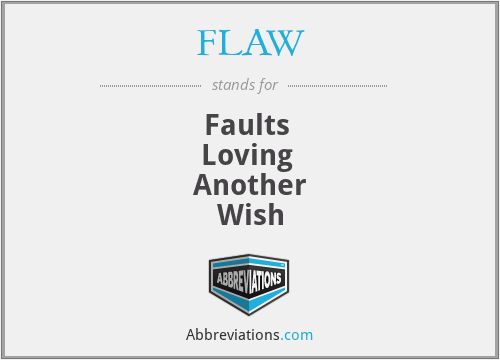 FLAW - Faults 
Loving 
Another
Wish