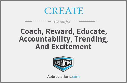 CREATE - Coach, Reward, Educate, Accountability, Trending, And Excitement