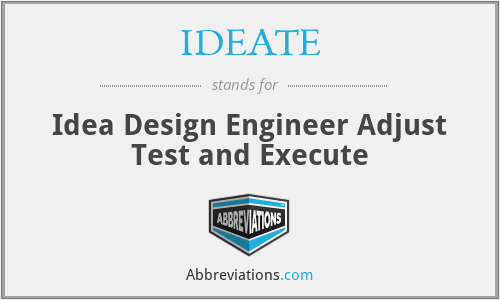 IDEATE - Idea Design Engineer Adjust Test and Execute