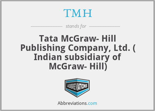 TMH - Tata McGraw- Hill Publishing Company, Ltd. ( Indian subsidiary of McGraw- Hill)