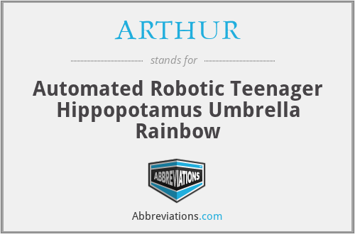 ARTHUR - Automated Robotic Teenager Hippopotamus Umbrella Rainbow