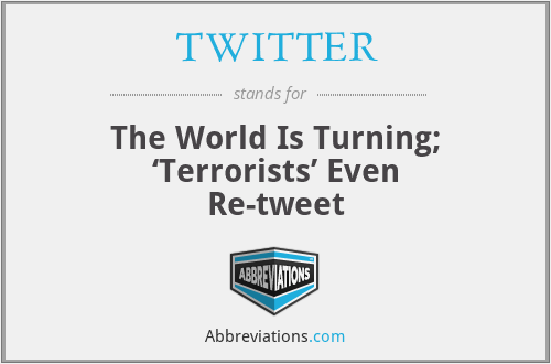 TWITTER - The World Is Turning; ‘Terrorists’ Even Re-tweet