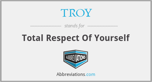 TROY - Total Respect Of Yourself